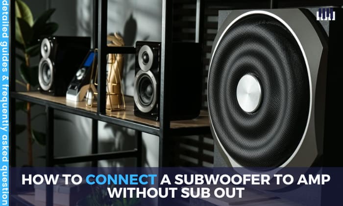 how to connect a subwoofer to amp without sub out